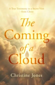 The Coming of a Cloud : A True Testimony to a Secret Visit - from Christ