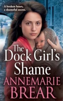 The Dock Girl's Shame : A BRAND NEW gritty, emotional saga from AnneMarie Brear for 2024