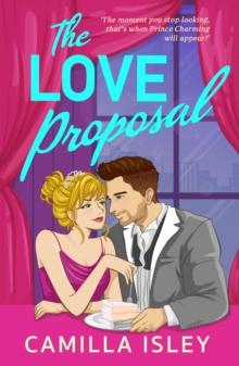 The Love Proposal : A friends with benefits, wedding date romantic comedy from Camilla Isley