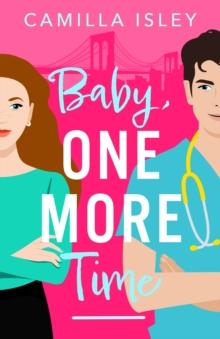 Baby, One More Time : A BRAND NEW laugh-out-loud, second chance romantic comedy from Camilla Isley for 2024