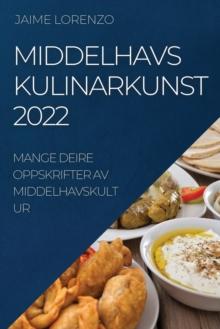 Middelhavs Kulinarkunst 2022 : Mange Deire Oppskrifter AV Middelhavskultur