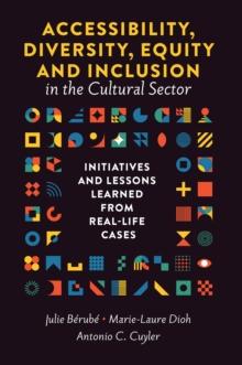 Accessibility, Diversity, Equity and Inclusion in the Cultural Sector : Initiatives and Lessons Learned from Real-life Cases