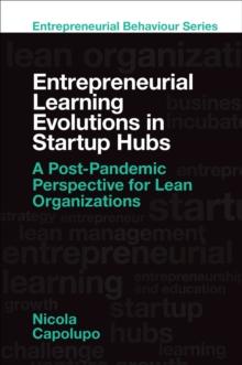 Entrepreneurial Learning Evolutions in Startup Hubs : A Post-Pandemic Perspective for Lean Organizations