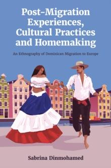 Post-Migration Experiences, Cultural Practices and Homemaking : An Ethnography of Dominican Migration to Europe