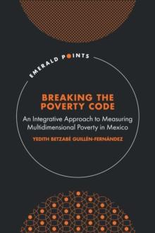 Breaking the Poverty Code : An Integrative Approach to Measuring Multidimensional Poverty in Mexico