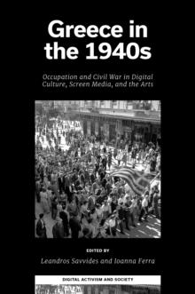 Greece in the 1940s : Occupation and Civil War in Digital Culture, Screen Media, and the Arts