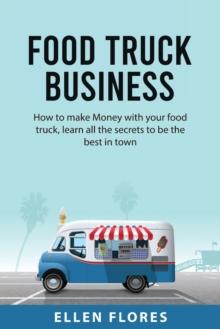 Food Truck Business : How to make Money with your food truck, learn all the secrets to be the best in town