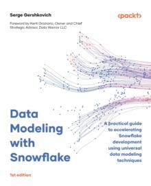 Data Modeling with Snowflake : A practical guide to accelerating Snowflake development using universal data modeling techniques