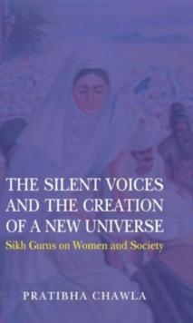 The Silent Voices and the Creation of a New Universe : Sikh Gurus on Women and Society