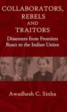 Collaborators, Rebels and Traitors : Dissenters from Frontiers React to the Indian Union