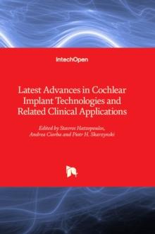 Latest Advances in Cochlear Implant Technologies and Related Clinical Applications