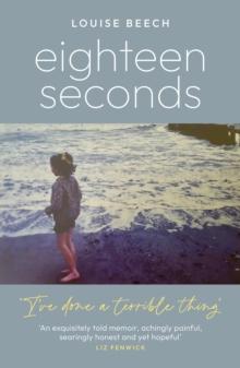 Eighteen Seconds : A shocking and gripping memoir of horror, forgiveness and love