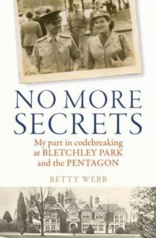 No More Secrets : My part in codebreaking at Bletchley Park and the Pentagon