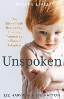 Unspoken : The Silent Truth Behind My Lifelong Trauma as a Forced Adoptee