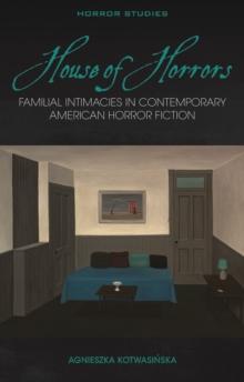 House of Horrors : Familial Intimacies in Contemporary American Horror Fiction