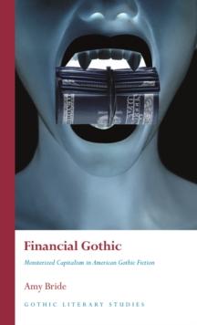 Financial Gothic : Monsterized Capitalism in American Gothic Fiction