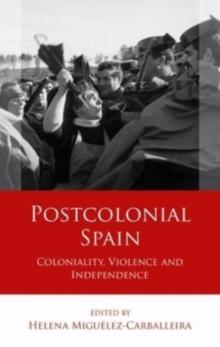 Postcolonial Spain : Coloniality, Violence and Independence