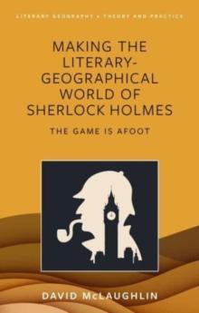 Making the literary-geographical world of Sherlock Holmes : The game is afoot