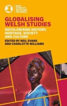 Globalising Welsh Studies : Decolonising history, heritage, society and culture