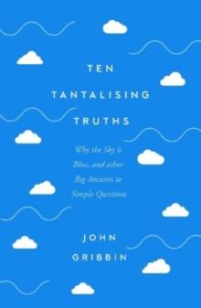 Ten Tantalising Truths : Why the Sky is Blue, and other Big Answers to Simple Questions