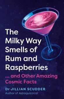 The Milky Way Smells of Rum and Raspberries : ...And Other Amazing Cosmic Facts