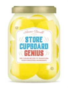 Store Cupboard Genius : 200 clever recipes to transform your forgotten ingredients