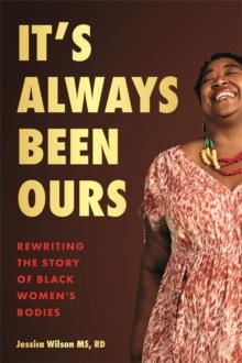 Its Always Been Ours : Rewriting the Story of Black Womens Bodies