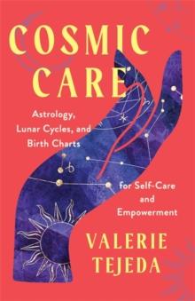 Cosmic Care : Astrology, Lunar Cycles and Birth Charts for Self-Care and Empowerment