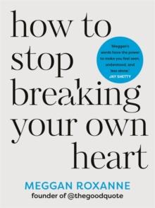 How to Stop Breaking Your Own Heart : Stop People-Pleasing, Set Boundaries, and Heal from Self-Sabotage