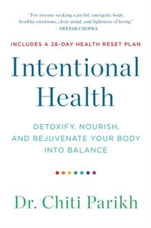 Intentional Health : Detoxify, Nourish and Rejuvenate Your Body into Balance