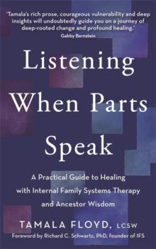 Listening When Parts Speak : A Practical Guide to Healing with Internal Family Systems Therapy and Ancestor Wisdom