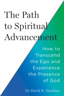 The Path to Spiritual Advancement : How to Transcend the Ego and Experience the Presence of God