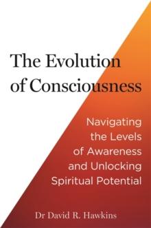 The Evolution of Consciousness : Navigating the Levels of Awareness and Unlocking Spiritual Potential