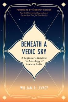 Beneath a Vedic Sky : A Beginner's Guide to the Astrology of Ancient India