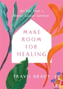 Make Room for Healing : 40 Tips from a Breast Cancer Survivor