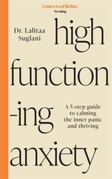 High-Functioning Anxiety : A 5-Step Guide To Calming The Inner Panic And Thriving