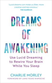 Dreams of Awakening (Revised Edition) : Use Lucid Dreaming to Rewire Your Brain While You Sleep