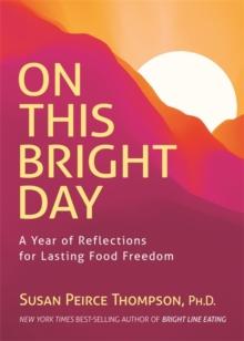 On This Bright Day : A Year of Reflections for Lasting Food Freedom