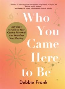 Who You Came Here to Be : Astrology to Unlock Your Cosmic Potential and Manifest Your Destiny