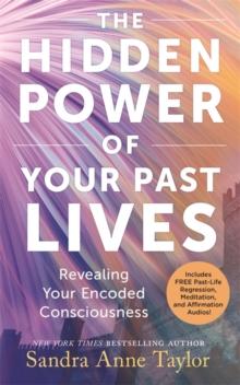 The Hidden Power of Your Past Lives : Revealing Your Encoded Consciousness