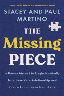 The Missing Piece : A Proven Method To Single-Handedly Transform Your Relationship And Create Harmony In Your Home