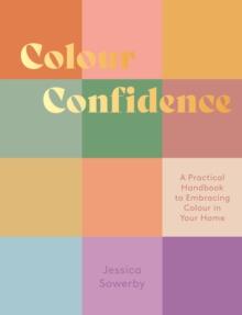 Colour Confidence : A Practical Handbook to Embracing Colour in Your Home