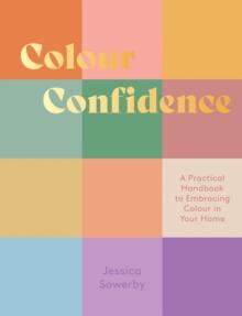 Colour Confidence : A Practical Handbook to Embracing Colour in Your Home