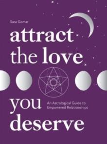 Attract the Love You Deserve : An Astrological Guide to Empowered Relationships