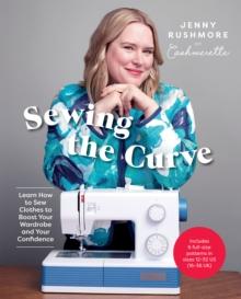 Sewing the Curve : Learn How to Sew Clothes to Boost Your Wardrobe and Your Confidence