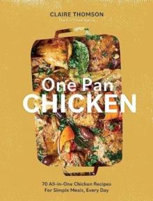 One Pan Chicken : 70 All-in-One Chicken Recipes For Simple Meals, Every Day