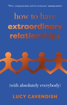 How to Have Extraordinary Relationships : (With Absolutely Everybody)