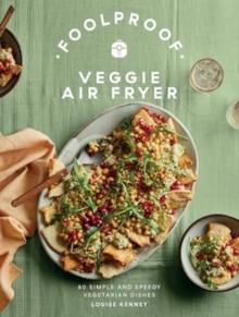 Foolproof Veggie Air Fryer : 60 Simple and Speedy Vegetarian Dishes