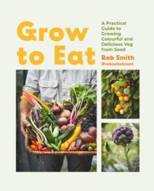 Grow to Eat : Growing Colourful And Tasty Vegetables From Seed