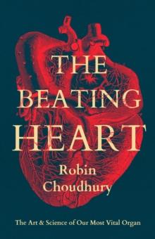 The Beating Heart : The Art and Science of Our Most Vital Organ